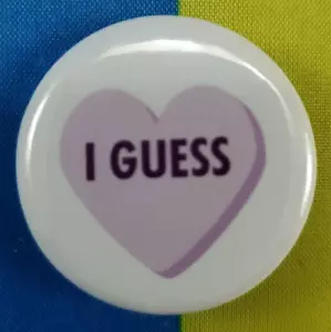 1¼" Round Pinback Pin Funny Humor Valentine Theme "I Guess" FREE SHIP! - Picture 1 of 3