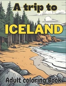 A trip to Iceland, Adult coloring Book: Iceland Adventure: Adult Coloring Book w - Picture 1 of 1