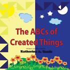 The ABCs of Created Things by Katherine A. Sands (English) Paperback Book