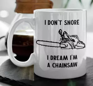 I Don't Snore I Dream I'm a Chainsaw coffee mug, Lumberjack logger cup gag gift - Picture 1 of 7