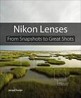 Nikon Lenses: From Snapshots to Great Shots by Foster (paperback)