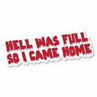 HELL WAS FULL SO I CAME HOME Sticker Decal Funny Vinyl Car Bumper