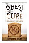 The Wheat Belly Cure: Discover 10 C..., Moyer, Charlott