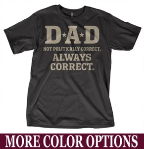 Dad Not Politically Correct Always Right T-Shirt Funny Father's Day Gift - Picture 1 of 18