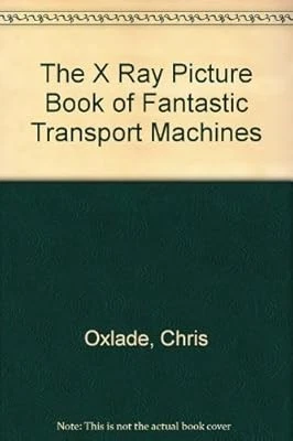The X Ray Picture Book of Fantastic Transport Machines, Oxlade, Chris & Salariya - Image 1 of 1
