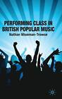 Performing Class in British Popular Music. Wiseman-Trowse 9780230219496 New<|