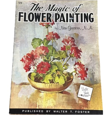 The Magic of Flower Painting PB by Nan Greacen Walter T Foster VGC VTG No 129 - Image 1 of 4