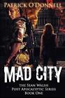 Mad City: Book One Of The Sean Walsh Post Apocalyptic Series by Patrick O'Donnel