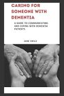 Caring for Someone with Dementia: A Guide to Communicating and Coping with Demen