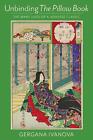 Unbinding The Pillow Book: The Many Lives Of A Japanese Classic By Gergana Ivano