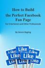 How To Build The Perfect Facebook Fan Page: For Entertainers And Other Prof...