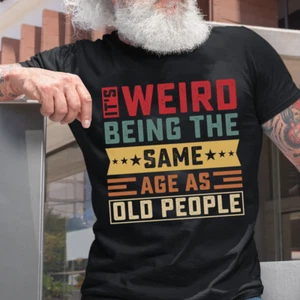It's Weird Being The Same Age As Old People Funny Sarcastic T Shirt - Picture 1 of 3