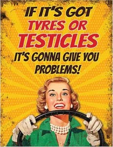 'If it's Got Tyres or Testicles...' funny small steel sign 200mm x 150mm  (og) - Picture 1 of 1