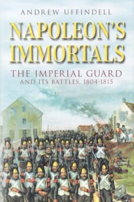 Napoleon's Immortals: The Imperial Guard and It'... by Andrew Uffindell Hardback - Image 1 of 2