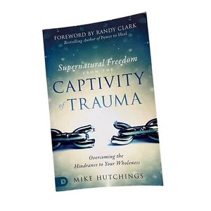 Supernatural Freedom From The Captivity Of Trauma: Overcoming The Hindrance - Bild 1 von 4
