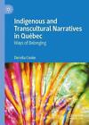 Indigenous And Transcultural Narratives In Qubec: Ways Of Belonging By Dervila C