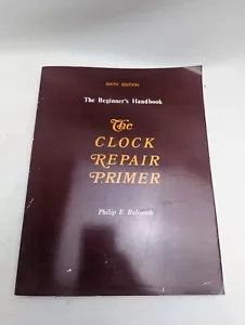 The Beginner's Handbook The Clock Repair Primer 6th Edition By Philip E. Balcomb - Picture 1 of 3
