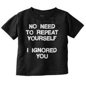 Funny No Need to Repeat I Ignored You Joke Toddler Boy Girl Youth T Shirt Tee - Picture 1 of 9