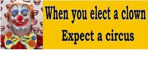 When you Elect a Clown - ANTI Trump POLITICAL BUMPER STICKER - Picture 1 of 1