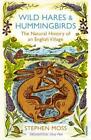 Wild Hares And Hummingbirds: The Natural History Of An English Village By Stephe