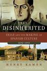 The Disinherited: Exile And The Making Of Spanish Culture, 1492-1975 By Henry Ka