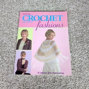 Total Crochet Fashions by Gayle Bunn Leisure Arts Crochet Patterns Book - Picture 1 of 5