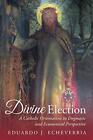 Divine Election: A Catholic Orienta..., Echeverria, Edu