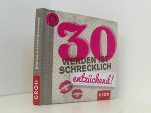30 werden ist schrecklich...entzückend! (Runde Geburtstage) GROH Verlag: - Bild 1 von 1