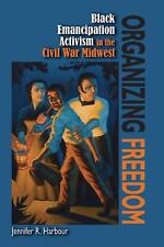 Organizing Freedom: Black Emancipation Activism in the Civil War Midwest by Jenn