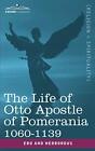 The Life Of Otto Apostle Of Pomerania 1060-1139. Herbordus 9781602065352 New<|