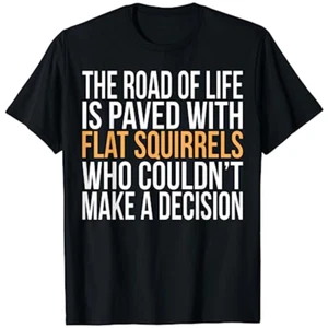 The Road of Life is paved with flat squirrels humorous T-Shirt - Picture 1 of 2