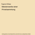 Figuren Afrikas: Meisterwerke Einer Privatsammlung, Vorw. V. Rochard, Patricia.
