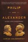 Philip And Alexander Kings And Conquerors By Adrian Goldsworthy New