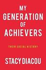 My Generation of Achievers: Their Social History by Stacy Diacou (English) Paper