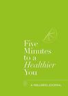 Five Minutes To A Healthier You: A Wellness Journal-Hannah Ebelt