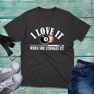 I Love It When She Strokes It T-Shirt Funny Billiards Pool Player 8 Ball Tee Top - Picture 1 of 4