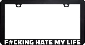 F#CKING HATE MY LIFE FUNNY HUMOR LICENSE PLATE FRAME HOLDER - Picture 1 of 3