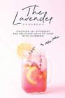 The Lavender Cookbook: Discover 30+ Different a. Allen<|