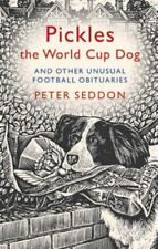 Pickles the World Cup Dog and Other Unusual Football Obituaries By Peter Seddon