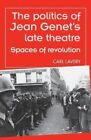 Politics of Jean Genet's Late Theatre Spaces of Revolution 9780719090158