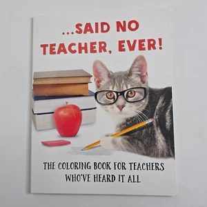 ...Said No Teacher, Ever! Adult Coloring Book NEW Teachers Who've Heard It All - Picture 1 of 5