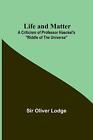 Life and Matter: A Criticism of Professor Haeckel's Riddle of the Universe by Si