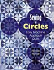 Sewing In Circles Easy Machine Applique Quilts By Pennie Horras; Tracy Johnson