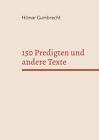 150 Predigten Und Andere Texte: Es Knospt Unter Den Bl?Ttern By Hilmar Gumbrecht