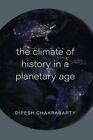 Dipesh Chakrabarty Climate of History in a Planetary Age