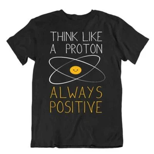 Think Like A Proton Always Positive T-Shirt Chemistry Tee Science Humor Shirt - Picture 1 of 8