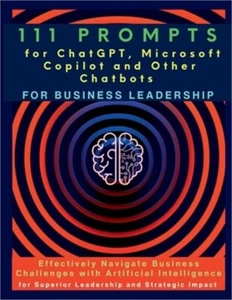 111 Prompts for ChatGPT, Microsoft Copilot and Other Chatbots for Business Leade - Picture 1 of 1