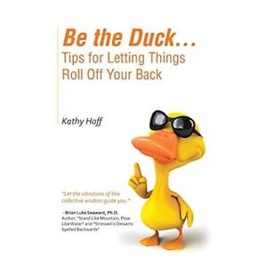 Be the Duck...Tips for Letting Things Roll Off Your Bac - Paperback NEW Kathy Ho