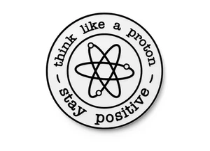 Think Like A Proton Stay Positive | Funny Sign for Home or Office - Picture 1 of 4