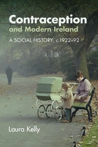 Contraception and Modern Ireland: A Social History, c. 1922-92 by Laura Kelly (E - Picture 1 of 1